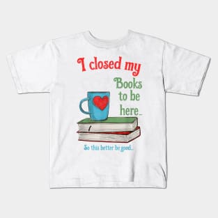 I Closed My Books to Be Here Shirt Book Lovers T-Shirt Kids T-Shirt